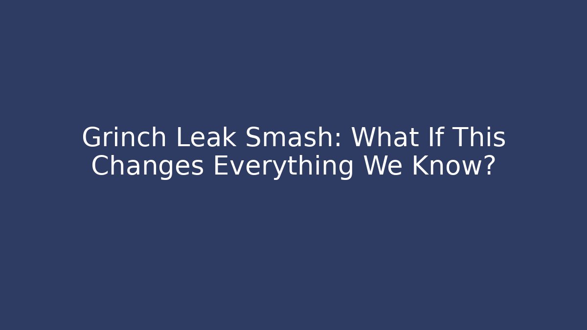 Grinch Leak Smash: What If This Changes Everything We Know?