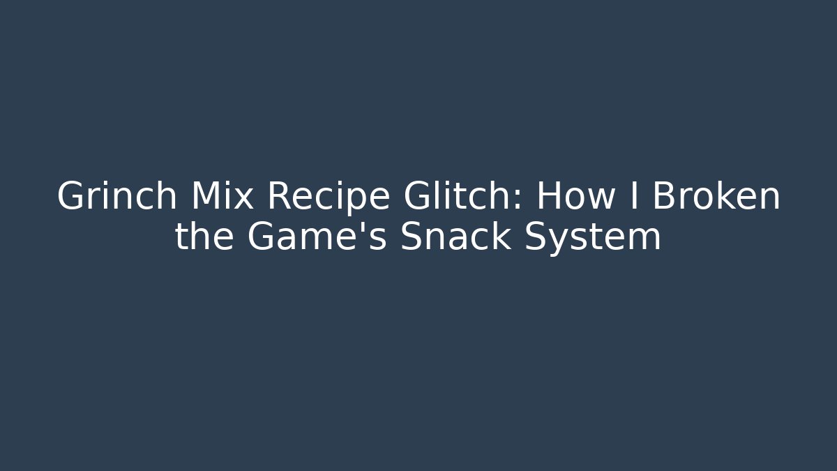 Grinch Mix Recipe Glitch: How I Broken the Game’s Snack System