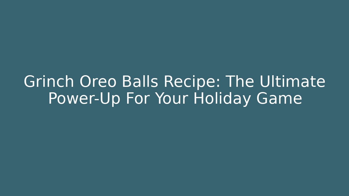Grinch Oreo Balls Recipe: The Ultimate Power-Up For Your Holiday Game