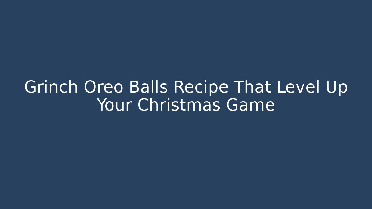 Grinch Oreo Balls Recipe That Level Up Your Christmas Game