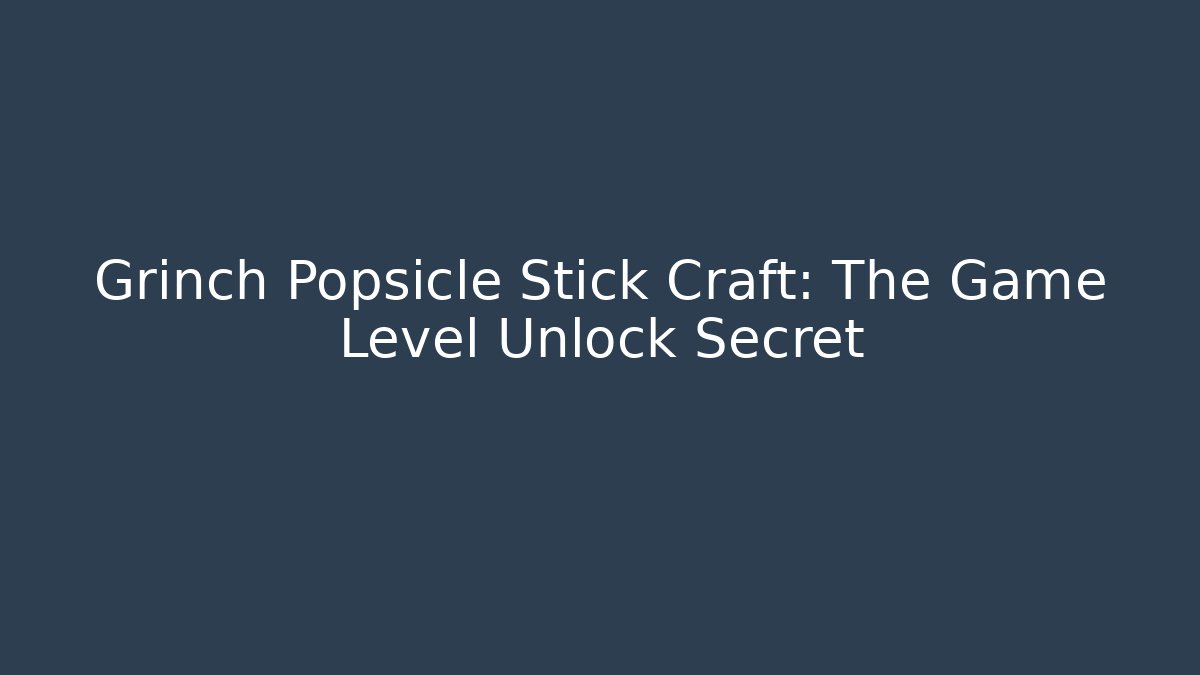 Grinch Popsicle Stick Craft: The Game Level Unlock Secret - Método de Aprovação