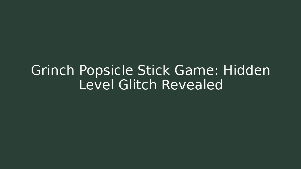 Grinch Popsicle Stick Game: Hidden Level Glitch Revealed
