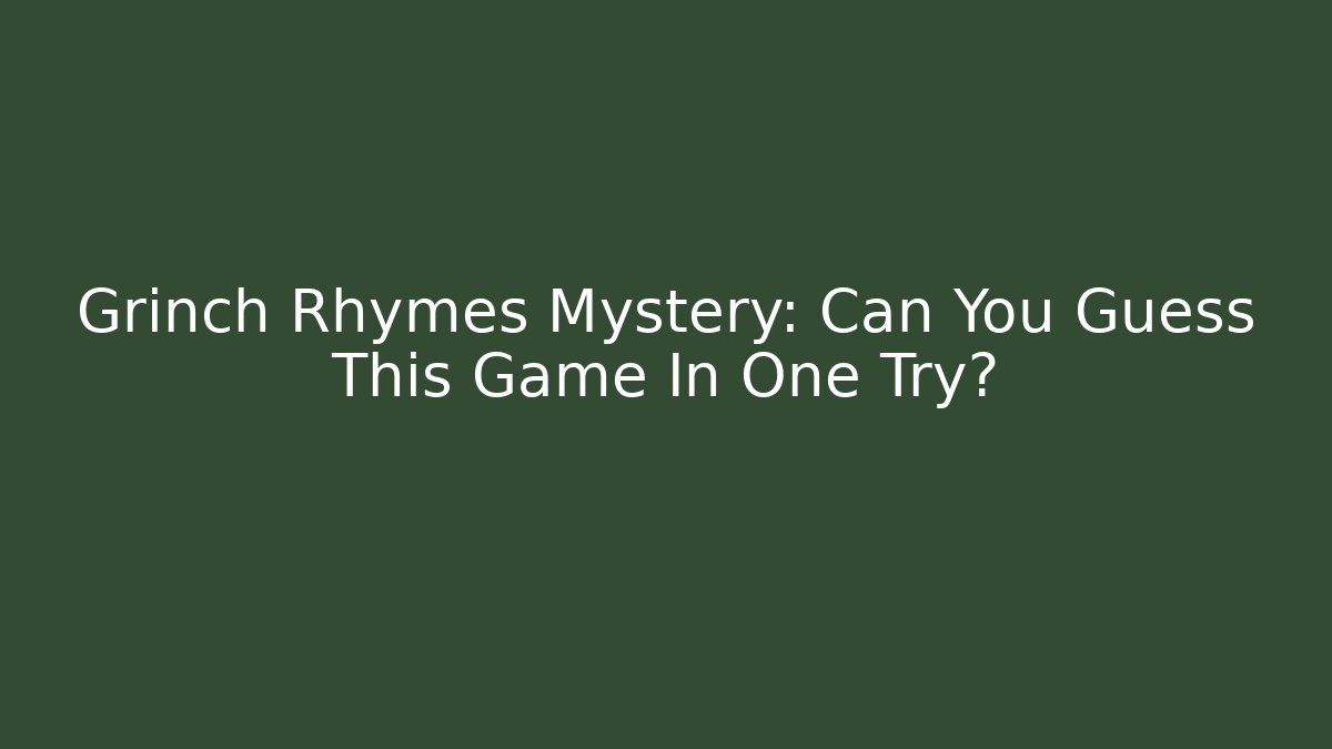 Grinch Rhymes Mystery: Can You Guess This Game In One Try?