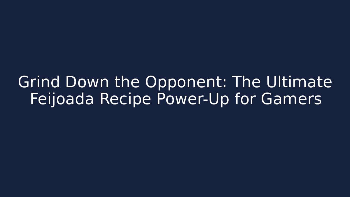 Grind Down the Opponent: The Ultimate Feijoada Recipe Power-Up for Gamers