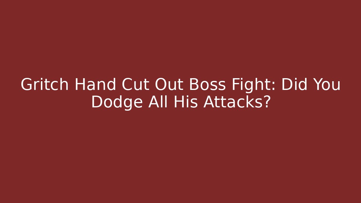 Gritch Hand Cut Out Boss Fight: Did You Dodge All His Attacks?
