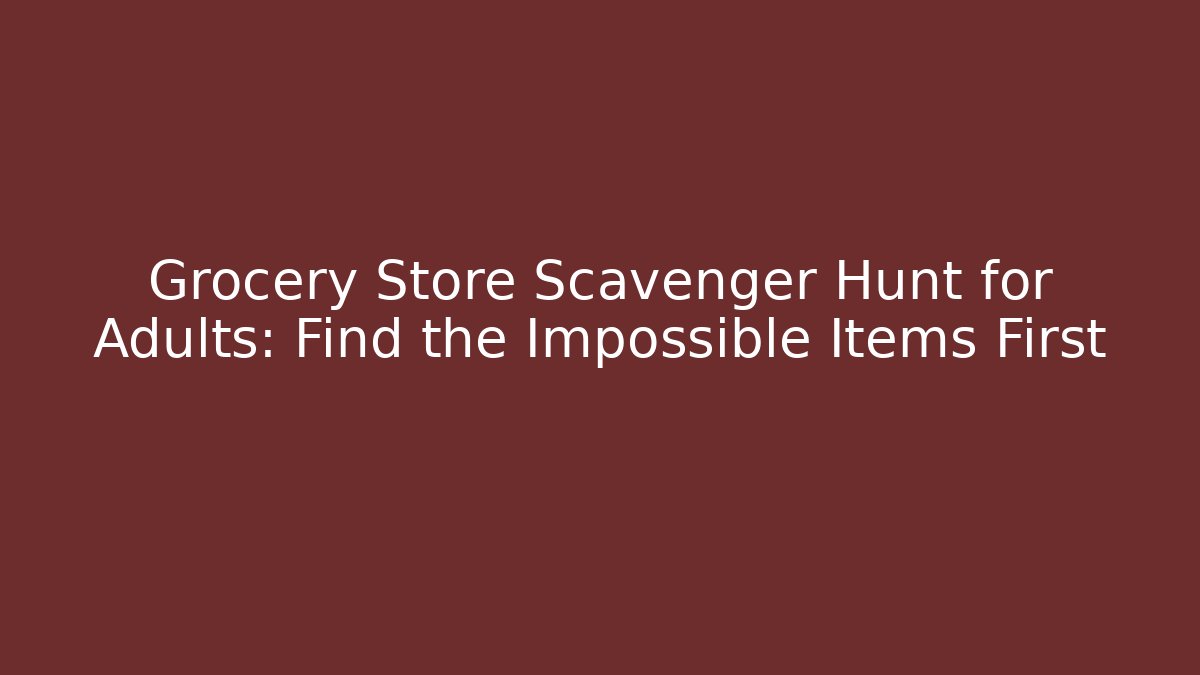 Grocery Store Scavenger Hunt for Adults: Find the Impossible Items First