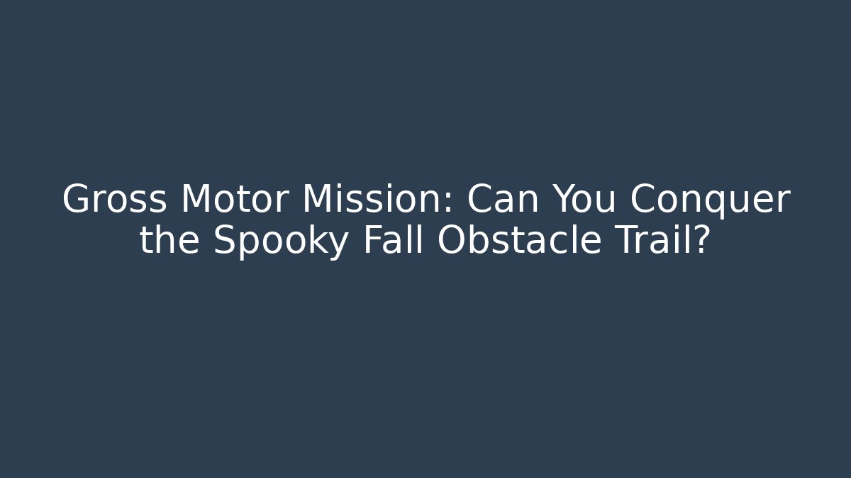 Gross Motor Mission: Can You Conquer the Spooky Fall Obstacle Trail?