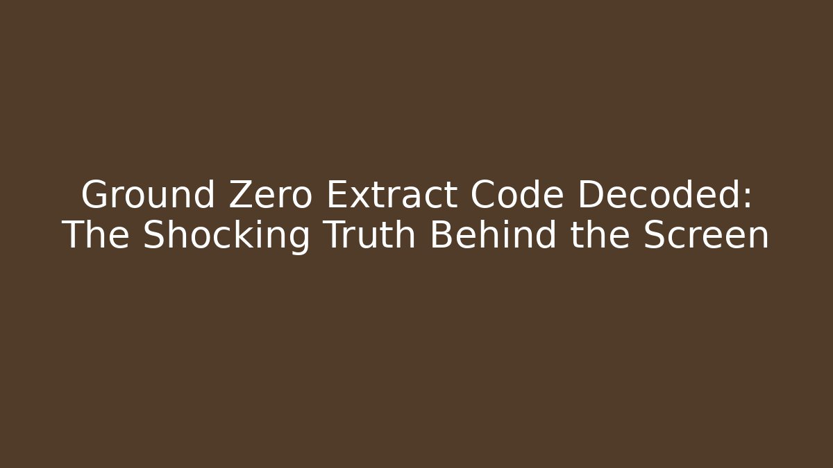 Ground Zero Extract Code Decoded: The Shocking Truth Behind the Screen - Método de Aprovação