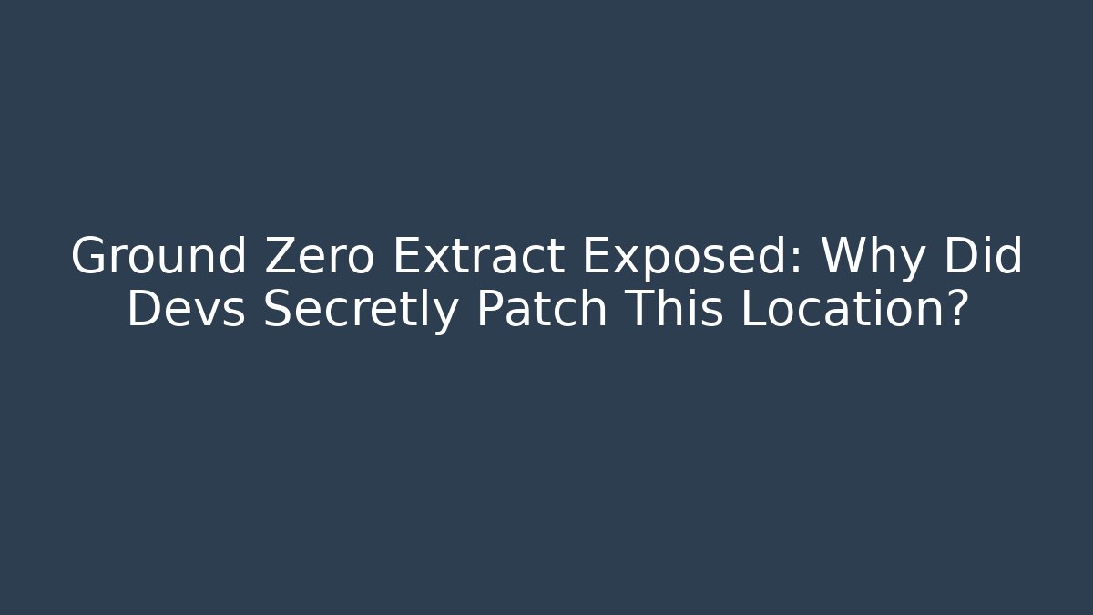 Ground Zero Extract Exposed: Why Did Devs Secretly Patch This Location? - Método de Aprovação