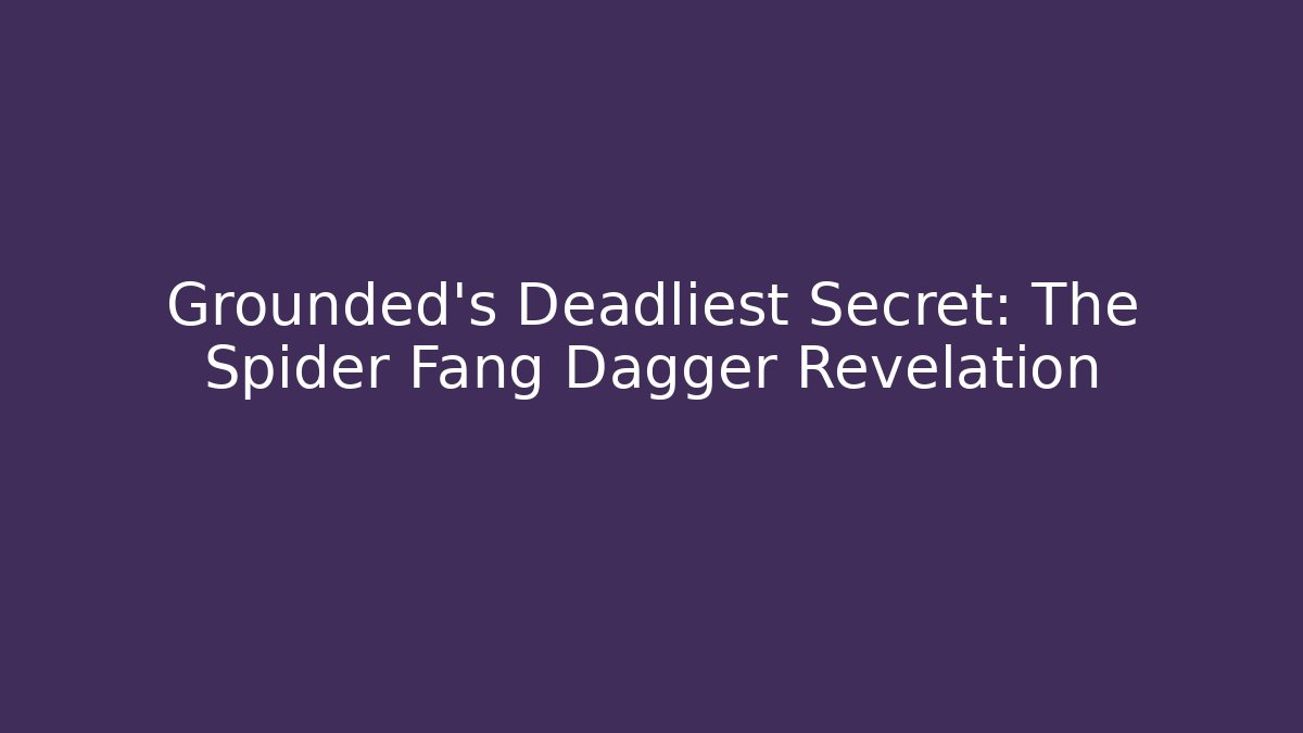 Grounded's Deadliest Secret: The Spider Fang Dagger Revelation