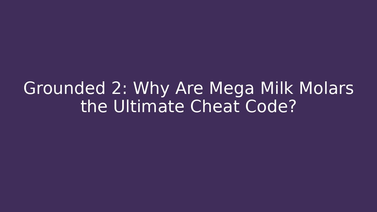 Grounded 2: Why Are Mega Milk Molars the Ultimate Cheat Code?