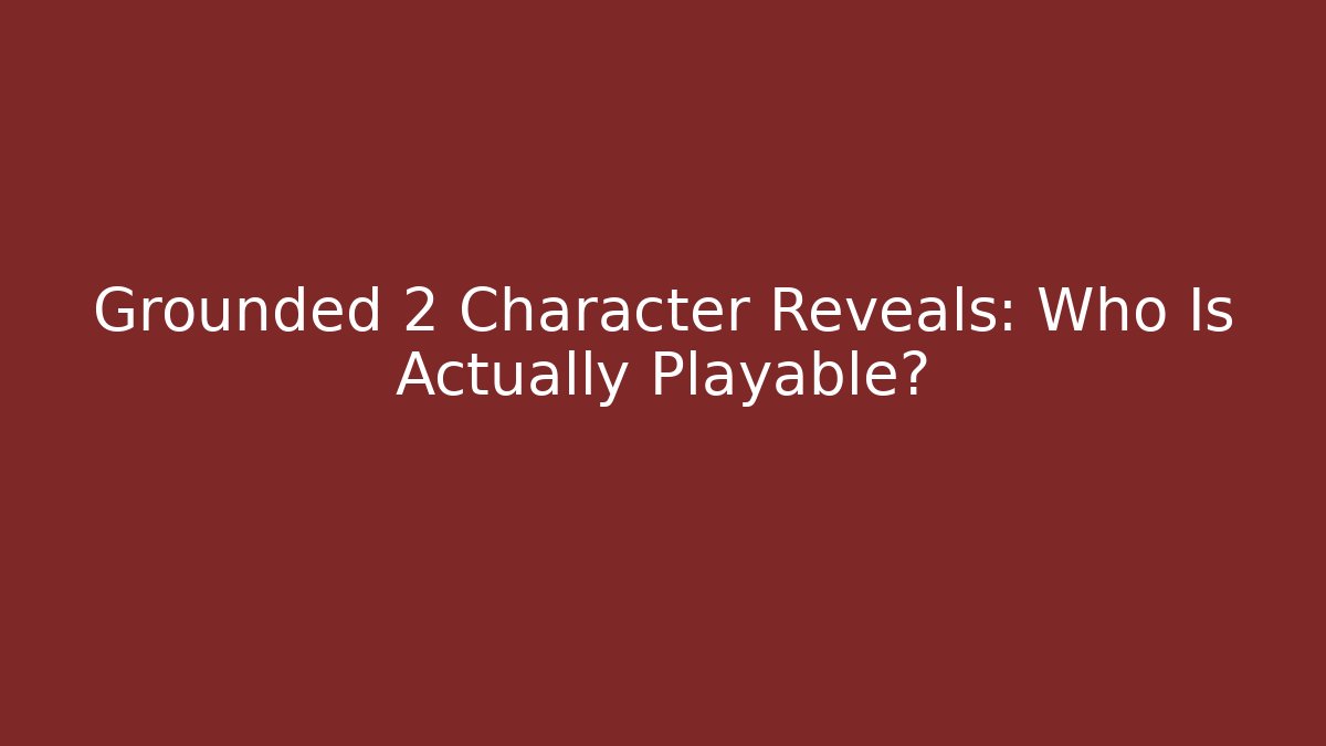 Grounded 2 Character Reveals: Who Is Actually Playable?