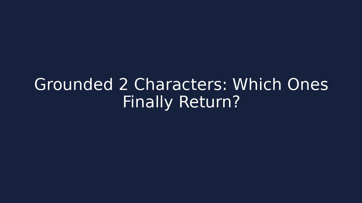 Grounded 2 Characters: Which Ones Finally Return?