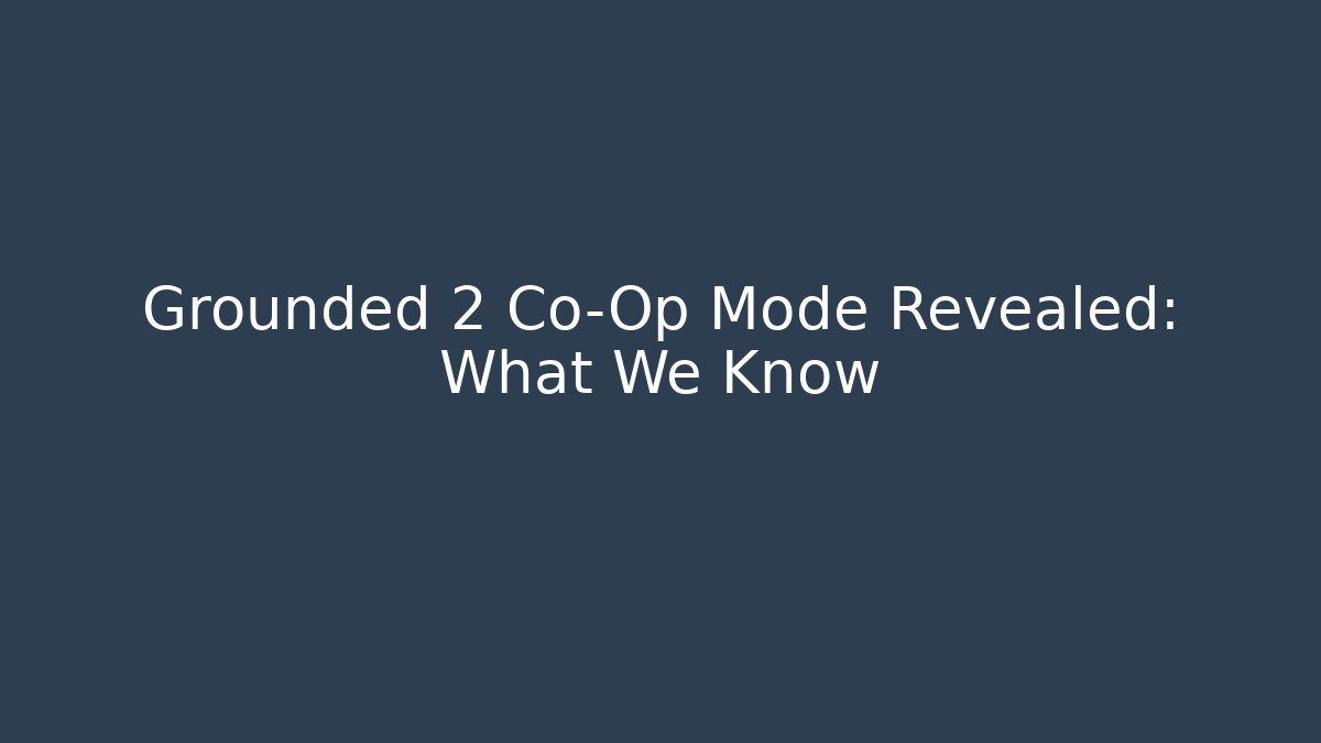 Grounded 2 Co-Op Mode Revealed: What We Know