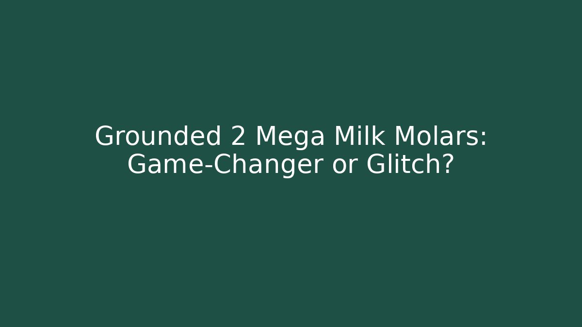 Grounded 2 Mega Milk Molars: Game-Changer or Glitch?