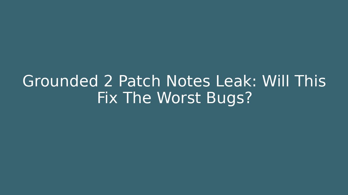 Grounded 2 Patch Notes Leak: Will This Fix The Worst Bugs? - Método de Aprovação