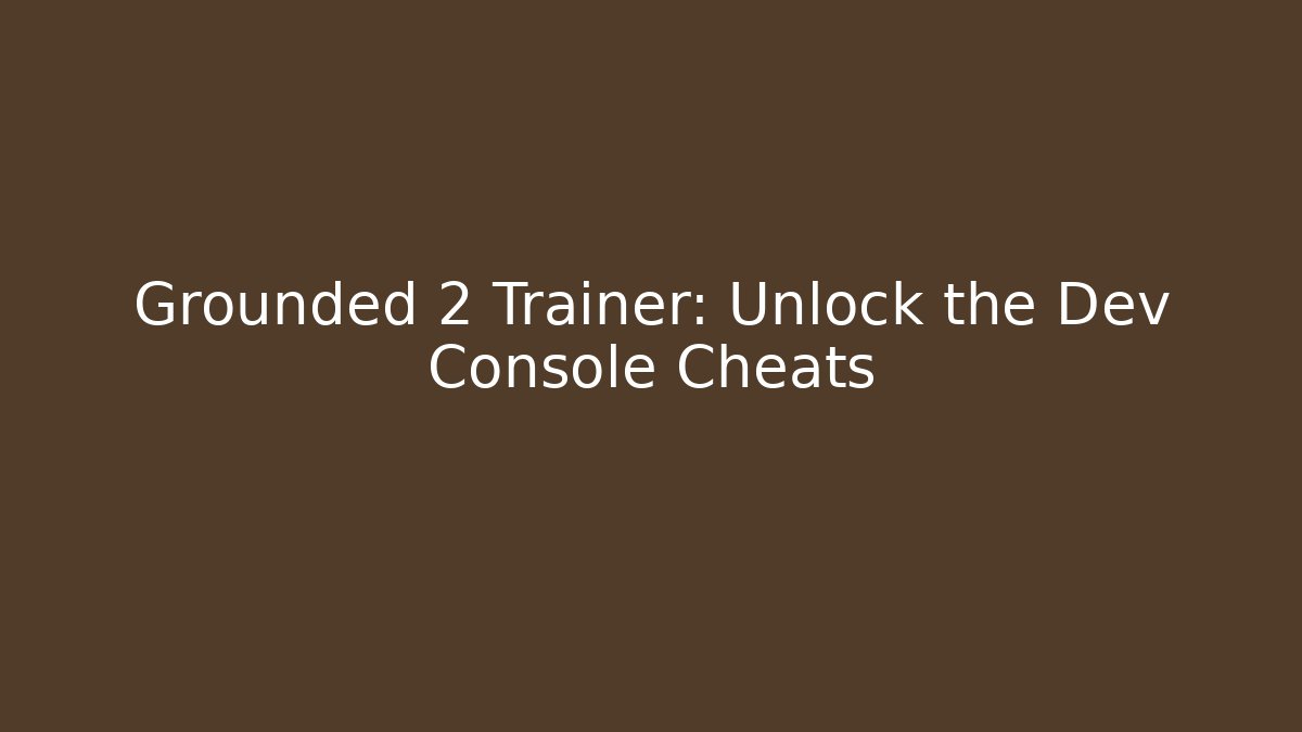 Grounded 2 Trainer: Unlock the Dev Console Cheats