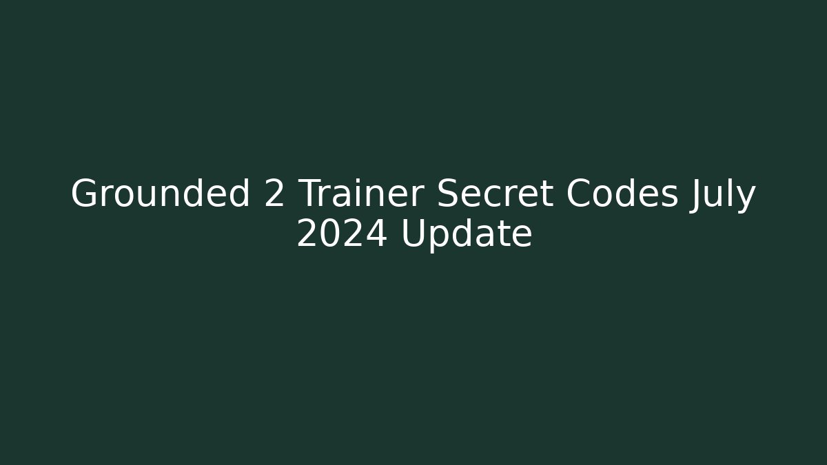 Grounded 2 Trainer Secret Codes July 2024 Update - Método de Aprovação
