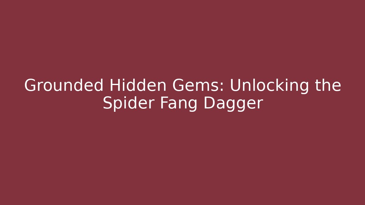 Grounded Hidden Gems: Unlocking the Spider Fang Dagger - Método de Aprovação