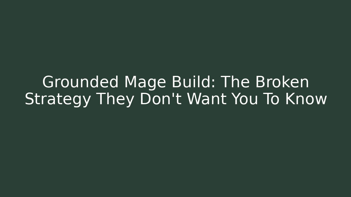 Grounded Mage Build: The Broken Strategy They Don't Want You To Know
