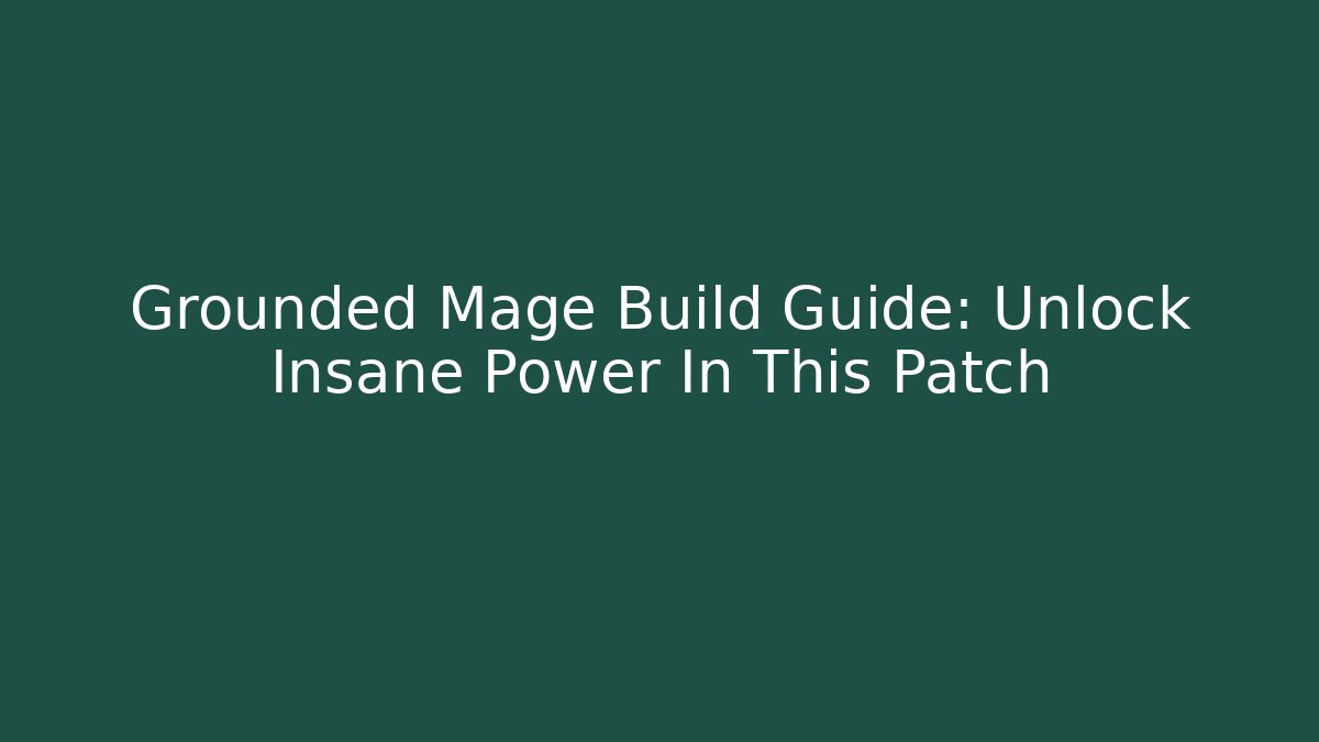 Grounded Mage Build Guide: Unlock Insane Power In This Patch