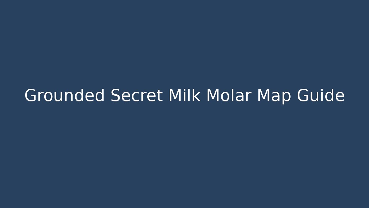 Grounded Secret Milk Molar Map Guide