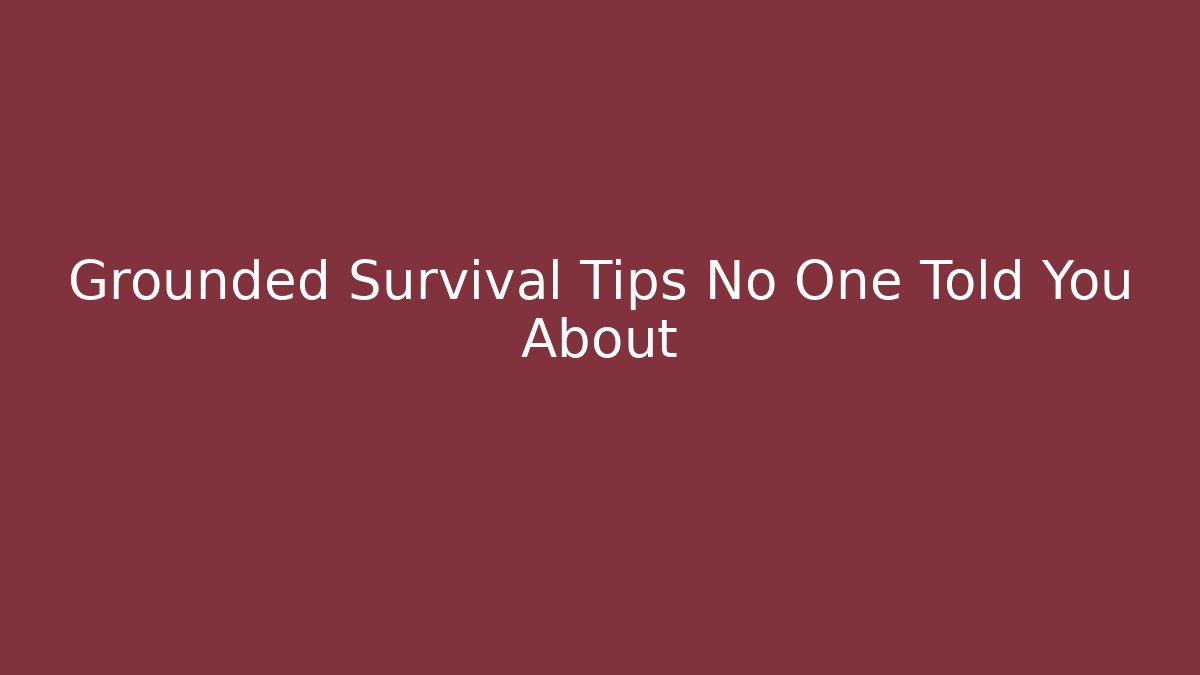 Grounded Survival Tips No One Told You About
