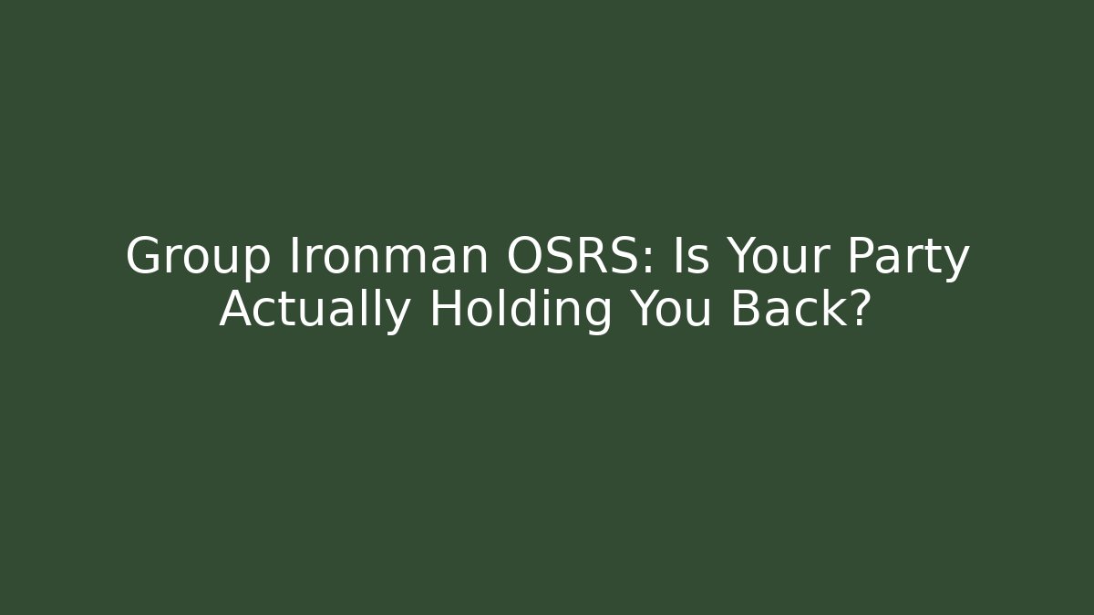 Group Ironman OSRS: Is Your Party Actually Holding You Back?