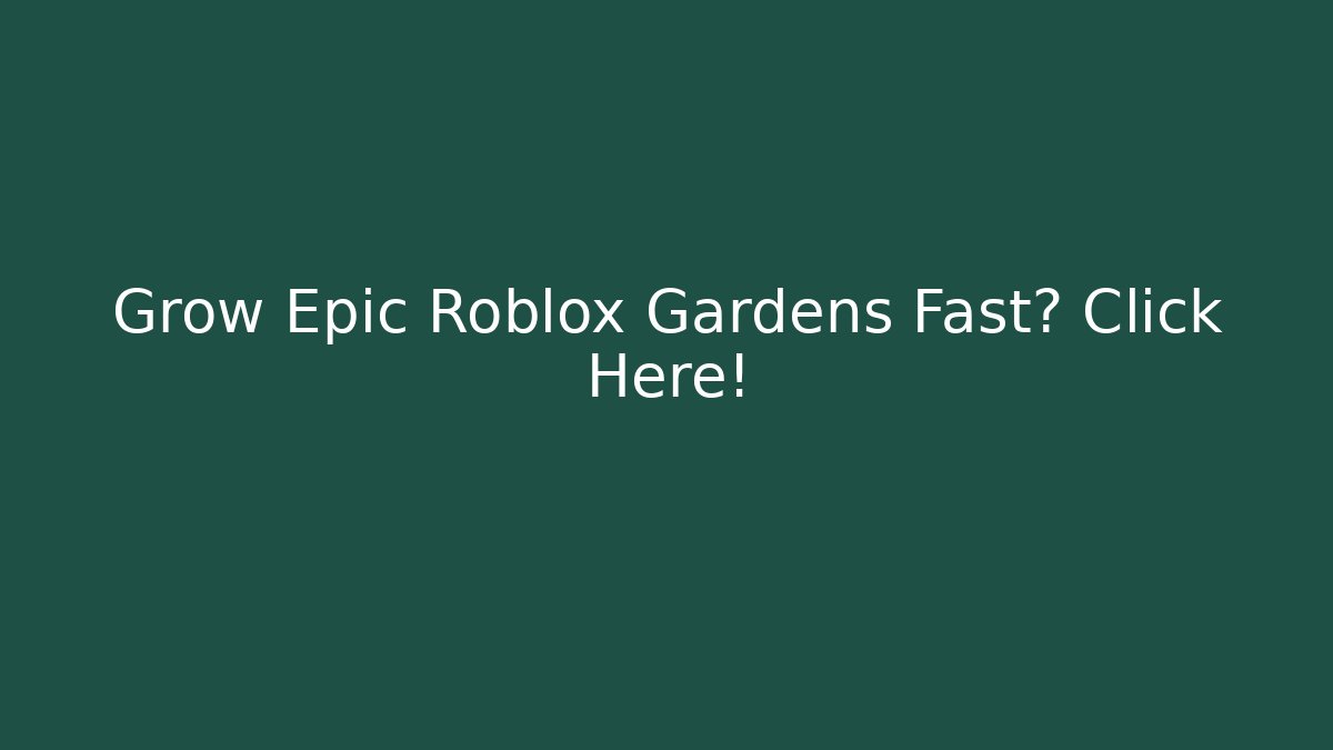 Grow Epic Roblox Gardens Fast? Click Here! - Método de Aprovação