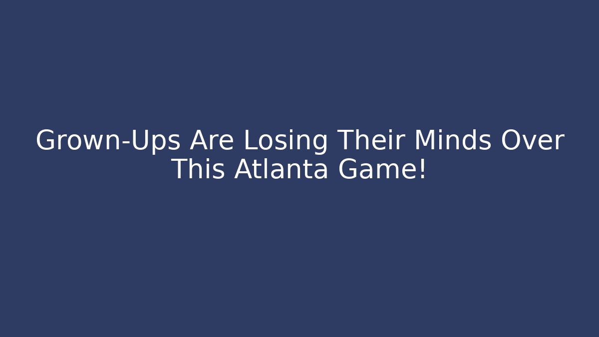 Grown-Ups Are Losing Their Minds Over This Atlanta Game! - Método de Aprovação