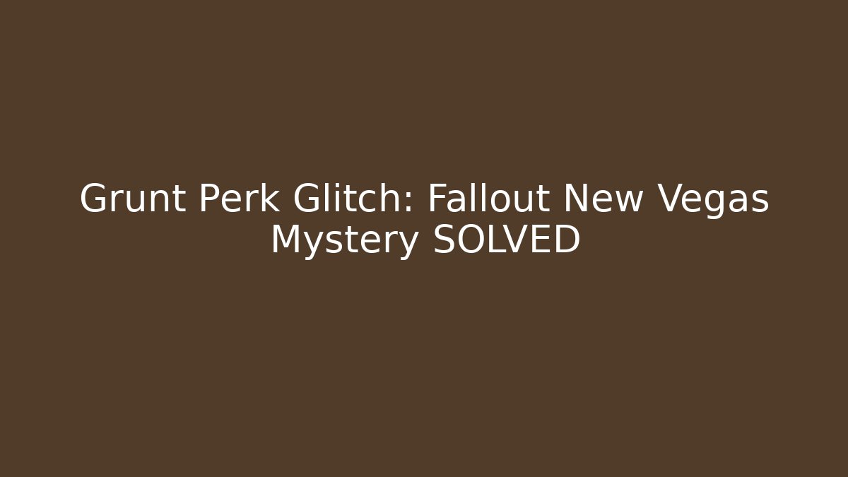 Grunt Perk Glitch: Fallout New Vegas Mystery SOLVED