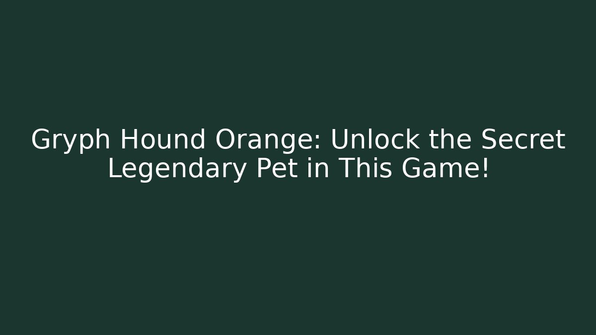 Gryph Hound Orange: Unlock the Secret Legendary Pet in This Game!