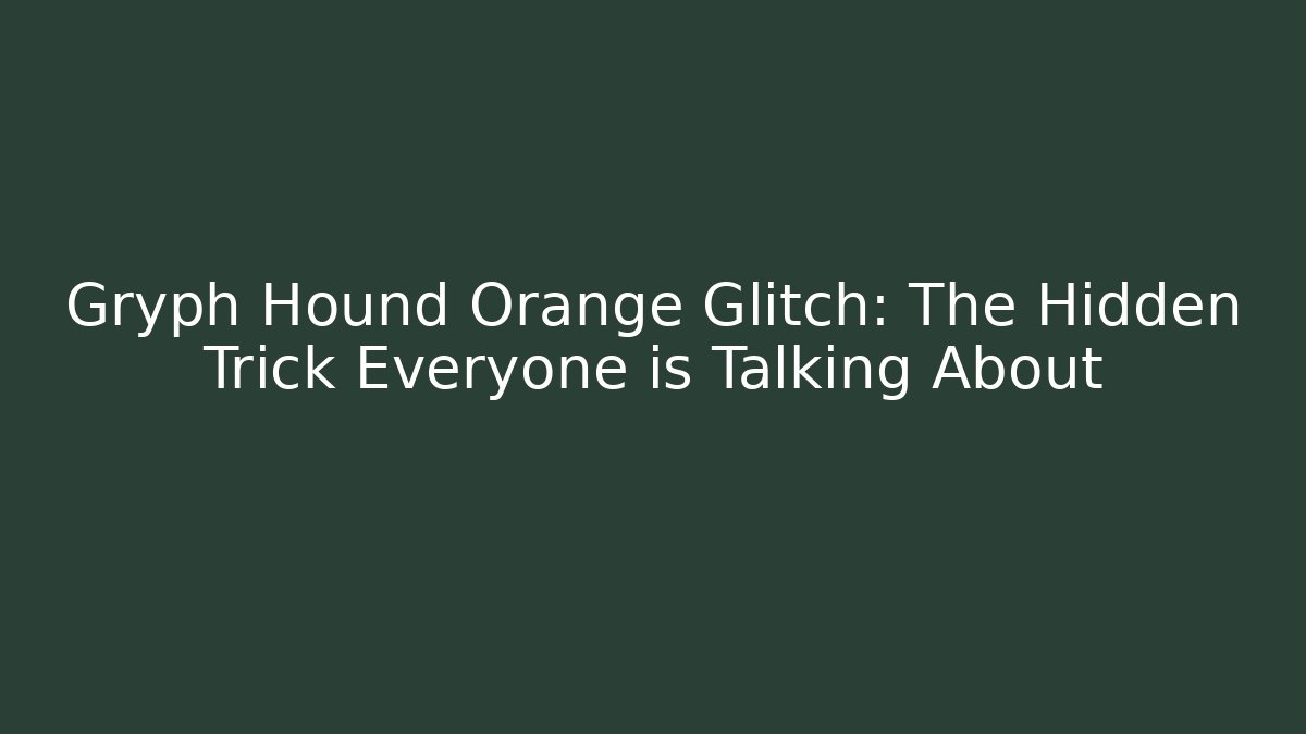 Gryph Hound Orange Glitch: The Hidden Trick Everyone is Talking About