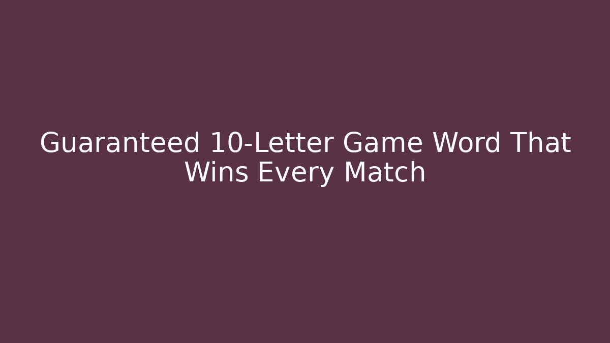 Guaranteed 10-Letter Game Word That Wins Every Match