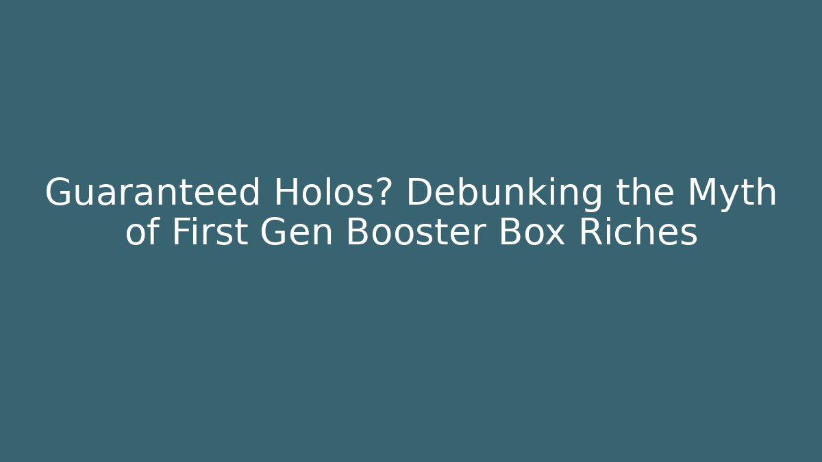 Guaranteed Holos? Debunking the Myth of First Gen Booster Box Riches