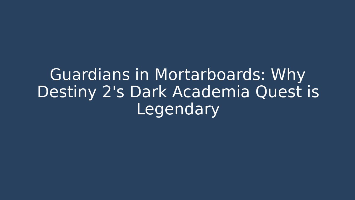 Guardians in Mortarboards: Why Destiny 2’s Dark Academia Quest is Legendary