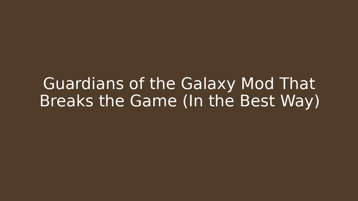 Guardians of the Galaxy Mod That Breaks the Game (In the Best Way)