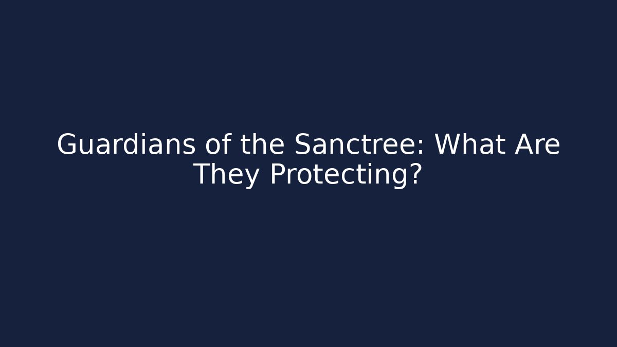 Guardians of the Sanctree: What Are They Protecting?