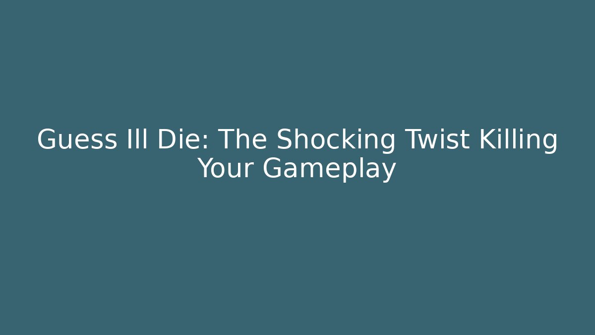 Guess Ill Die: The Shocking Twist Killing Your Gameplay - Método de Aprovação