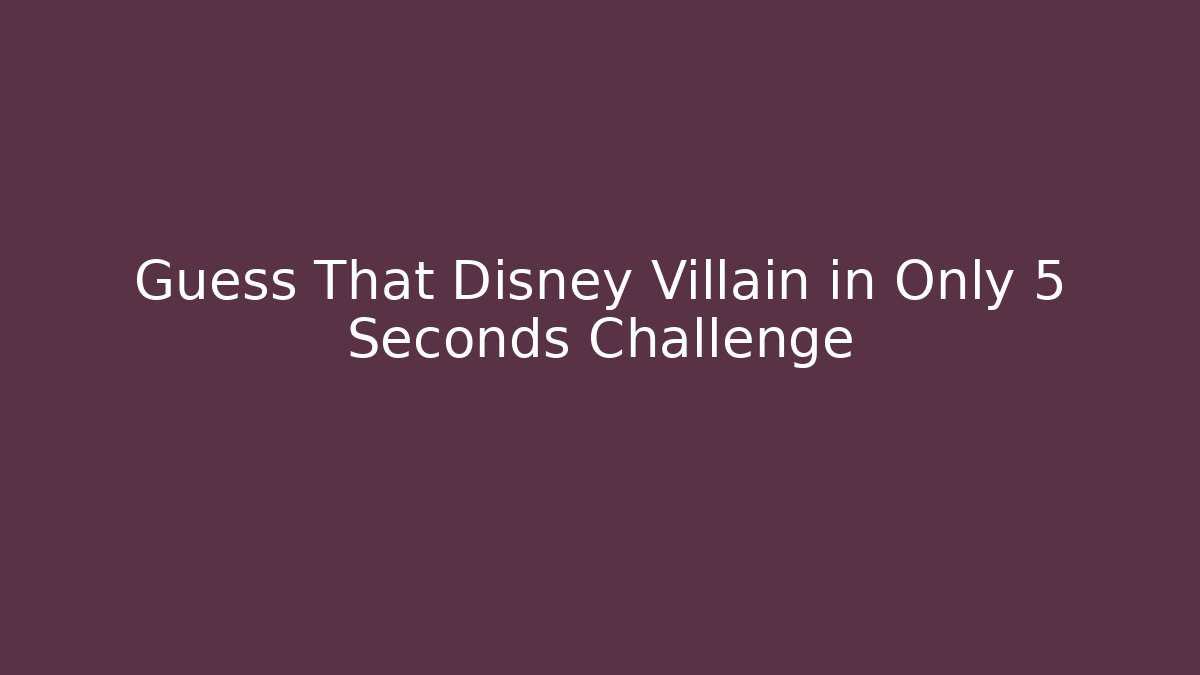 Guess That Disney Villain in Only 5 Seconds Challenge