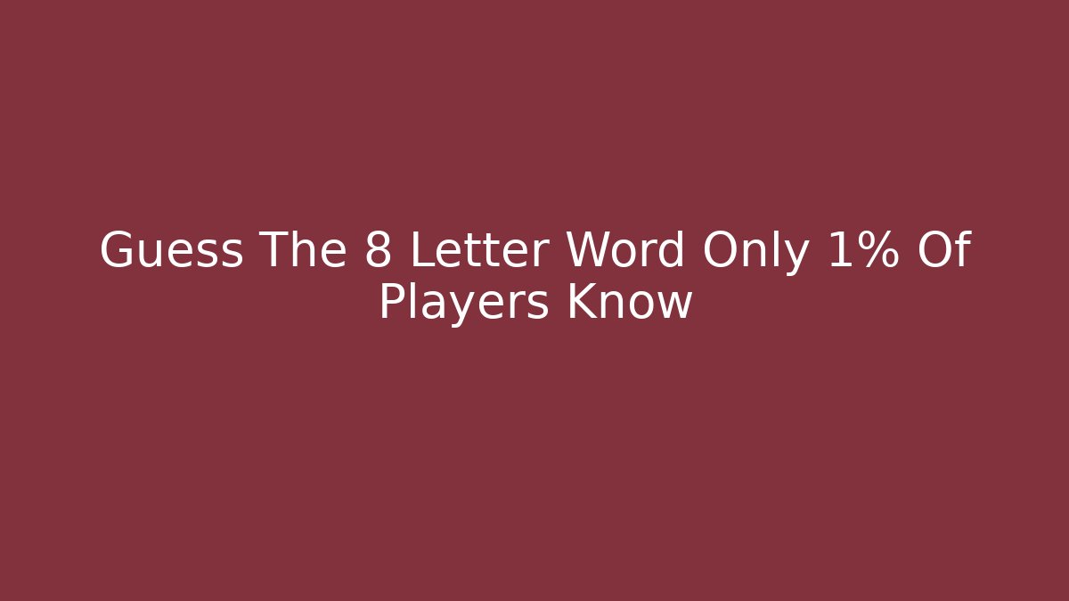 Guess The 8 Letter Word Only 1% Of Players Know