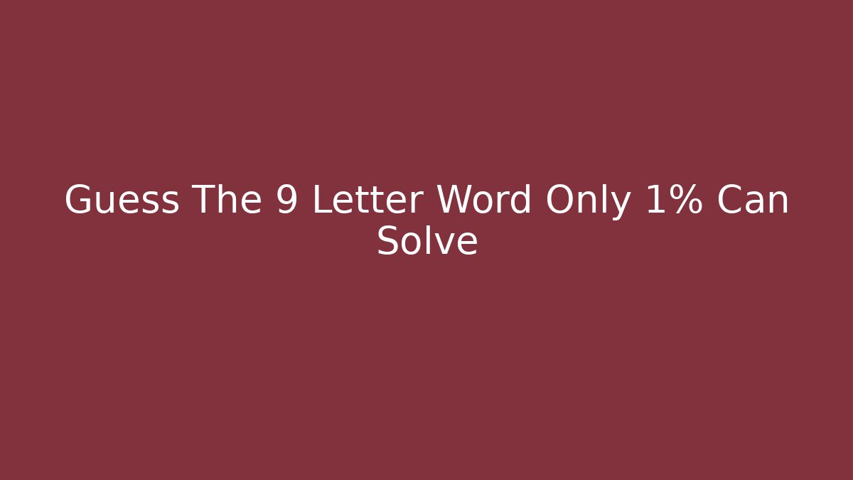 Guess The 9 Letter Word Only 1% Can Solve
