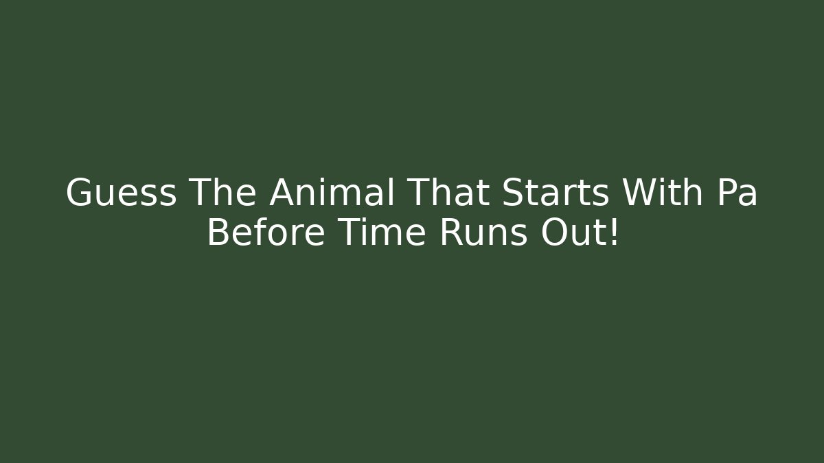 Guess The Animal That Starts With Pa Before Time Runs Out!