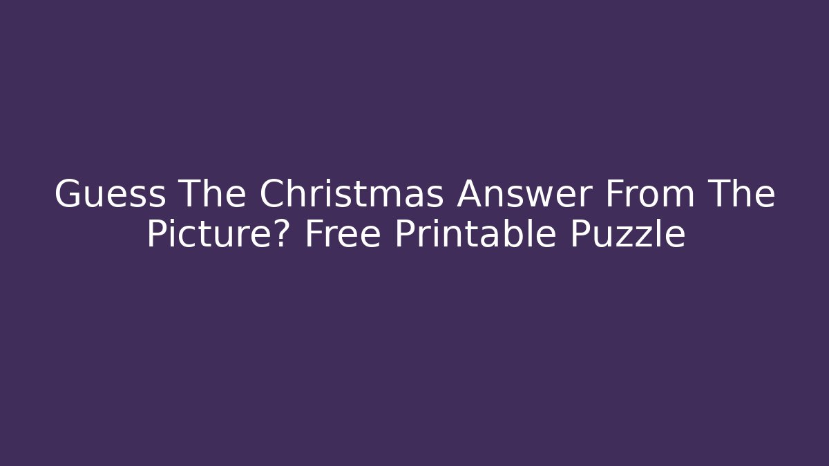 Guess The Christmas Answer From The Picture? Free Printable Puzzle