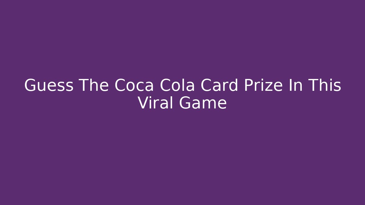 Guess The Coca Cola Card Prize In This Viral Game