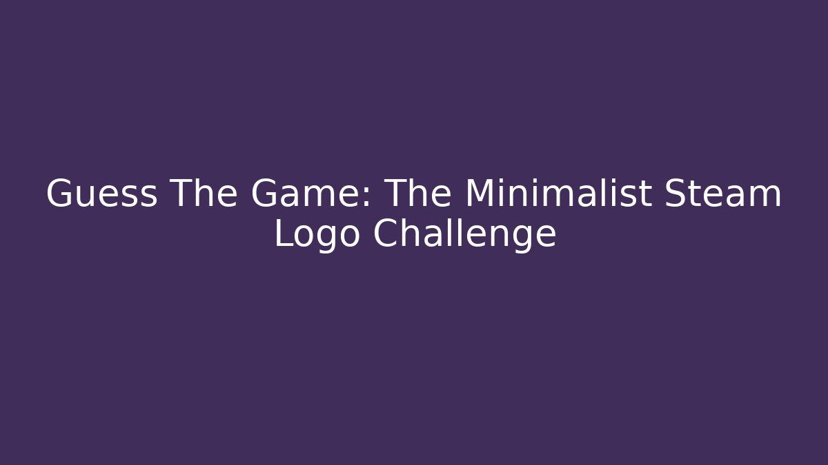 Guess The Game: The Minimalist Steam Logo Challenge