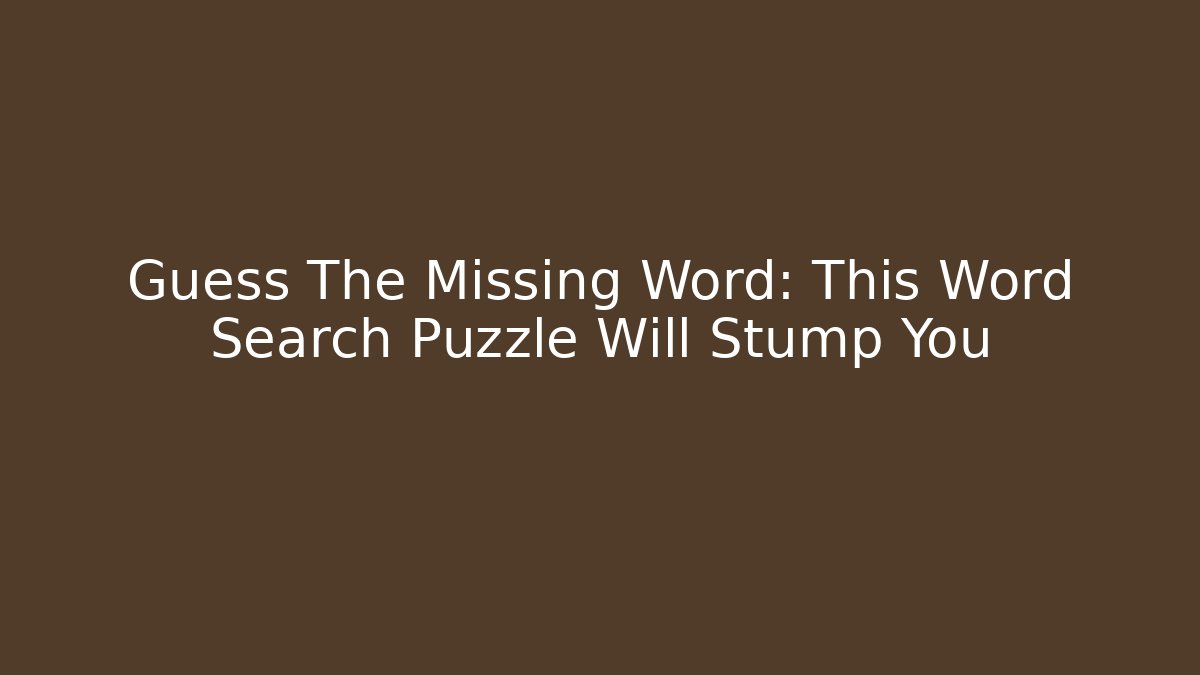Guess The Missing Word: This Word Search Puzzle Will Stump You