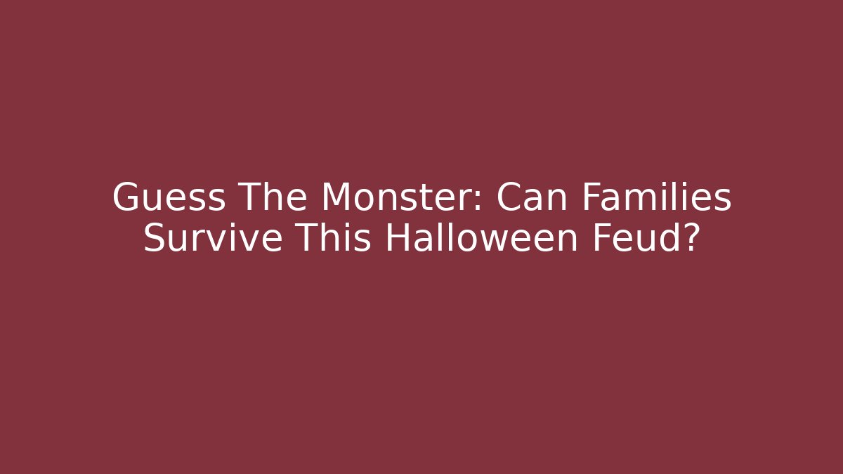 Guess The Monster: Can Families Survive This Halloween Feud?