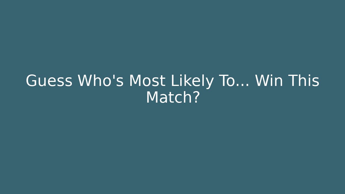 Guess Who's Most Likely To... Win This Match?
