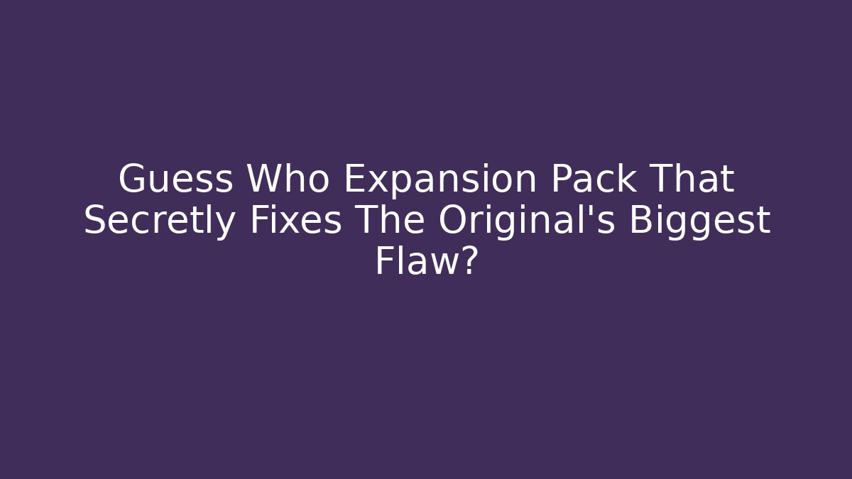 Guess Who Expansion Pack That Secretly Fixes The Original’s Biggest Flaw? - Método de Aprovação